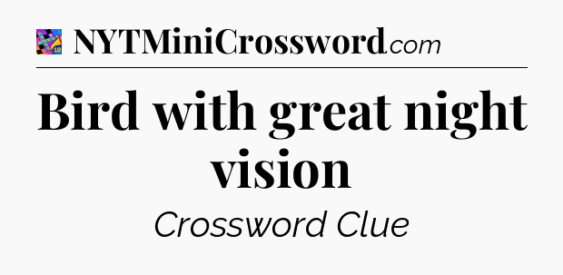 Bird with great night vision Crossword Clue