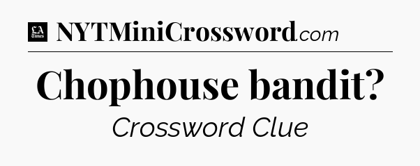 Chophouse bandit - LA Times Crossword
