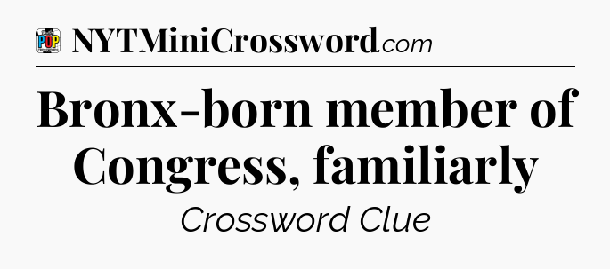 Bronx-born member of Congress, familiarly Crossword Clue