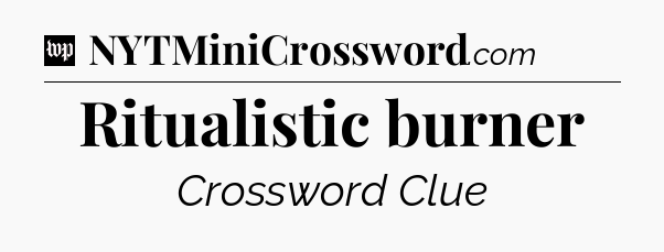 Ritualistic burner Crossword Clue