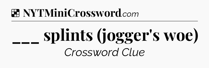 Solution: ___ splints (jogger's woe) - NYT Crossword