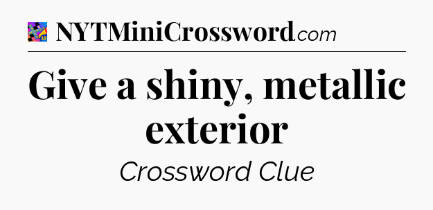 Give a shiny, metallic exterior Crossword Clue