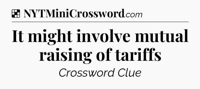 Solution: It might involve mutual raising of tariffs - NYT Crossword