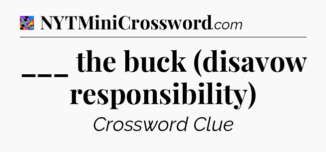 ___ the buck (disavow responsibility) Crossword Clue