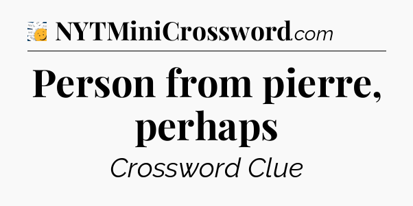 Person from pierre, perhaps - 7 Little Words