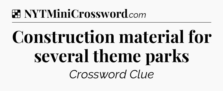 Solution: Construction material for several theme parks - NYT Crossword