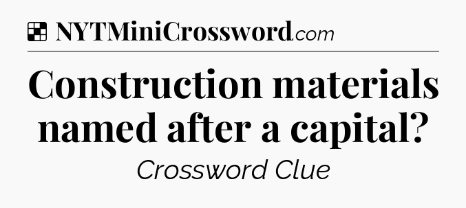 Solution: Construction materials named after a capital - NYT Crossword