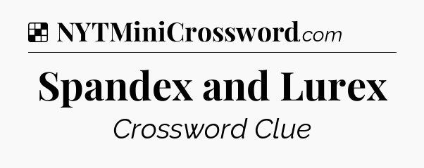 Solution: Spandex and Lurex - NYT Crossword