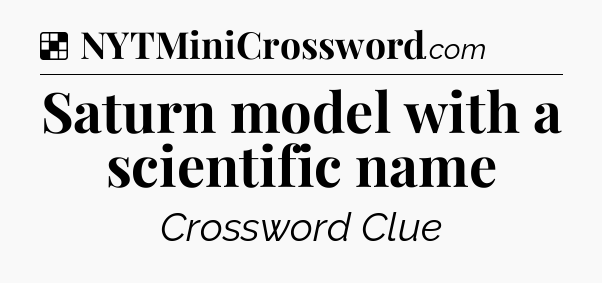 Solution: Saturn model with a scientific name - NYT Crossword