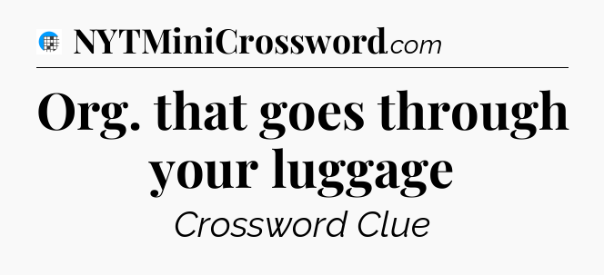 Org. that goes through your luggage Crossword Clue
