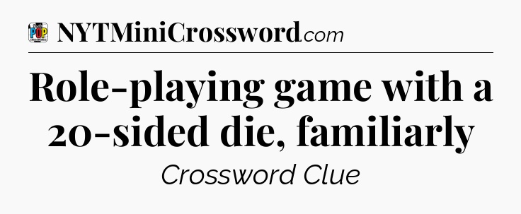 Role-playing game with a 20-sided die, familiarly Crossword Clue