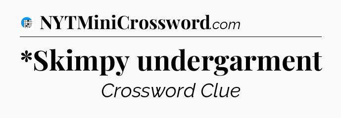 *Skimpy undergarment Crossword Clue