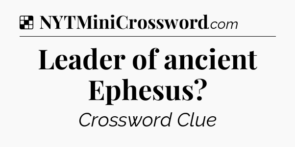 Solution: Leader of ancient Ephesus - NYT Crossword