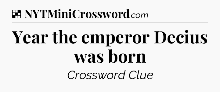 Solution: Year the emperor Decius was born - NYT Crossword