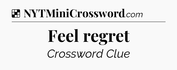 Solution: Feel regret - NYT Crossword