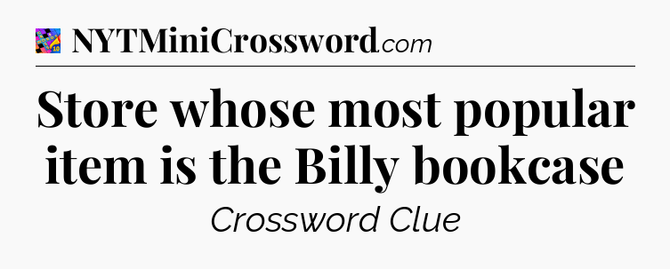 Store whose most popular item is the Billy bookcase Crossword Clue