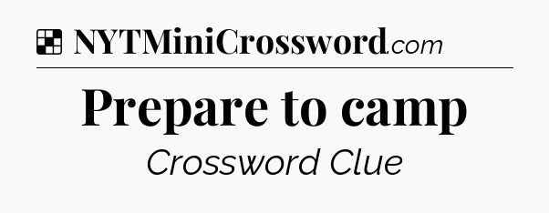 Solution: Prepare to camp - NYT Crossword