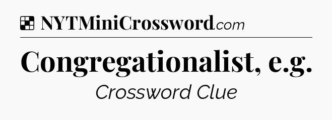 Solution: Congregationalist, e.g - NYT Crossword
