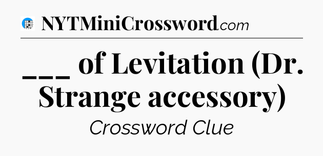 ___ of Levitation (Dr. Strange accessory) Crossword Clue