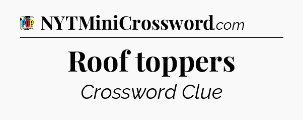Roof toppers Crossword Clue