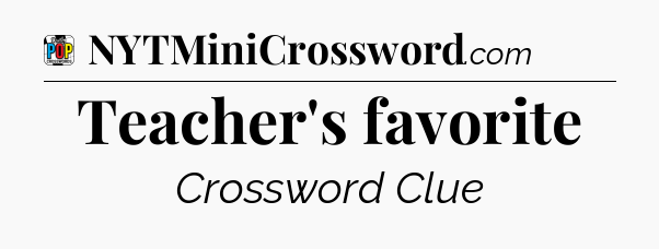Teacher's favorite Crossword Clue