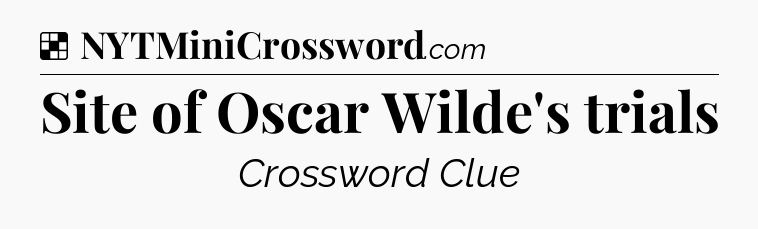 Solution: Site of Oscar Wilde's trials - NYT Crossword