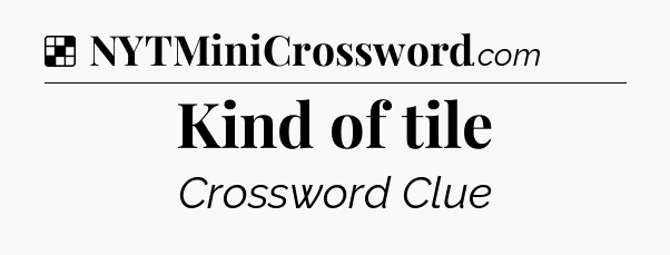 Solution: Kind of tile - NYT Crossword