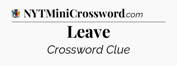 Leave Crossword Clue