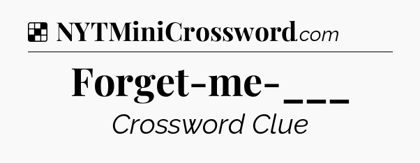Solution: Forget-me-___ - NYT Crossword