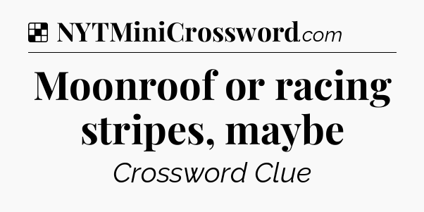 Solution: Moonroof or racing stripes, maybe - NYT Crossword