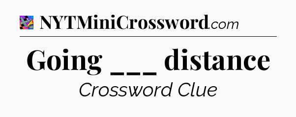 Going ___ distance Crossword Clue