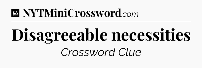 Disagreeable necessities - LA Times Crossword
