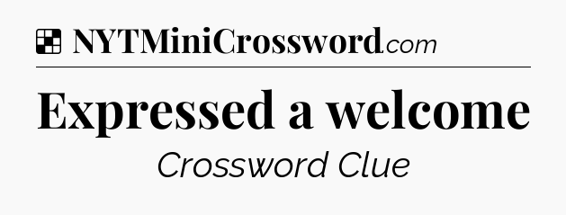 Solution: Expressed a welcome - NYT Crossword