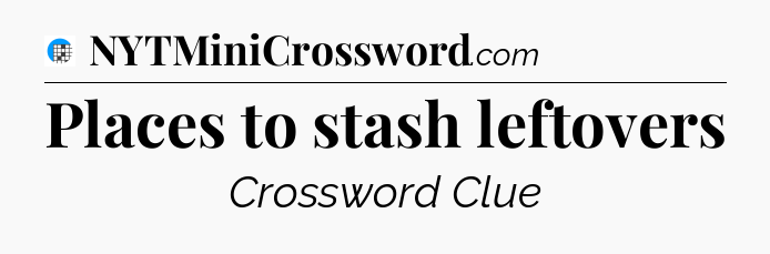 Places to stash leftovers Crossword Clue