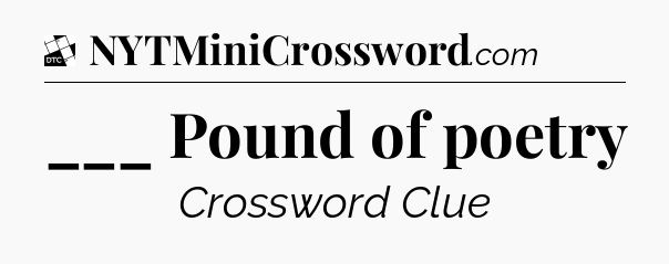 ___ Pound of poetry - Daily Themed Classic Crossword