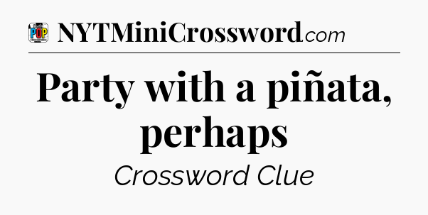 Party with a piñata, perhaps Crossword Clue