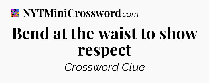 Bend at the waist to show respect Crossword Clue