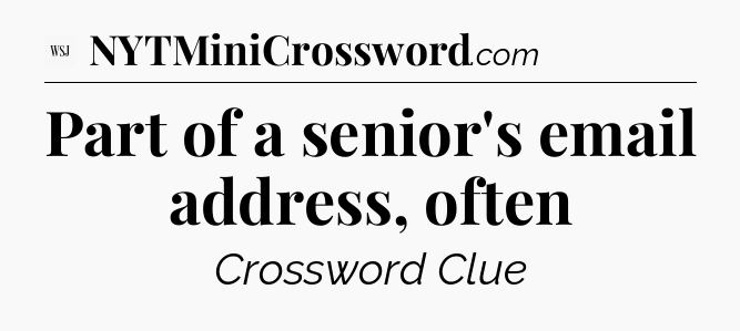 Part of a senior's email address, often - WSJ Crossword