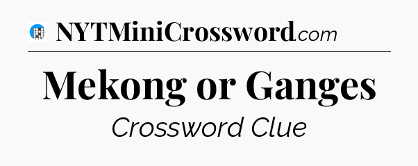 Mekong or Ganges Crossword Clue