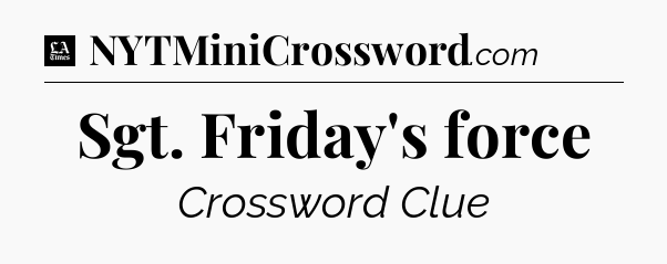 Sgt. Friday's force - LA Times Crossword