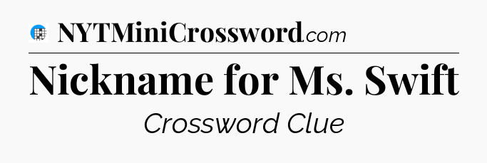 Nickname for Ms. Swift Crossword Clue