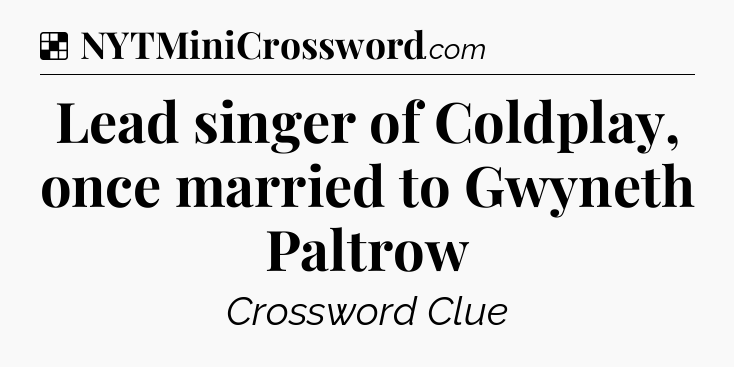 Solution: Lead singer of Coldplay, once married to Gwyneth Paltrow - NYT Crossword