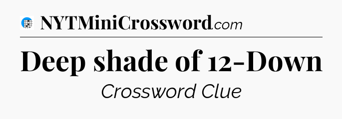 Deep shade of 12-Down Crossword Clue