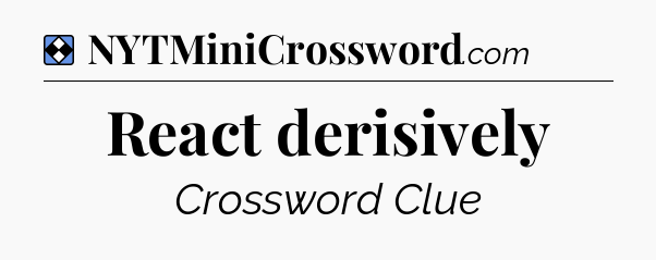 Solution: React derisively - NYT Mini Crossword