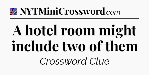 A hotel room might include two of them Crossword Clue