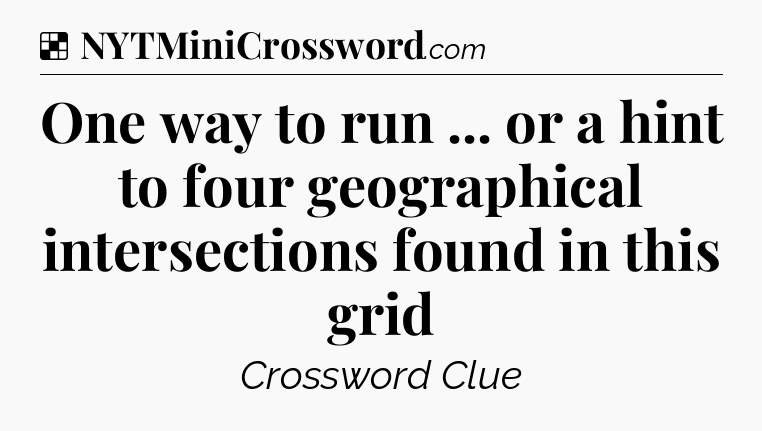Solution: One way to run ... or a hint to four geographical intersections found in this grid - NYT Crossword