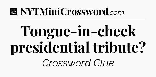 Tongue-in-cheek presidential tribute - LA Times Crossword
