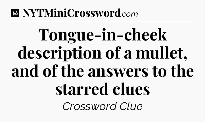 Tongue-in-cheek description of a mullet, and of the answers to the starred clues - LA Times Crossword