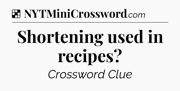 Solution: Shortening used in recipes - NYT Crossword