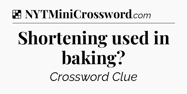 Solution: Shortening used in baking - NYT Crossword